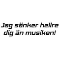 Sänker hellre dig än musiken